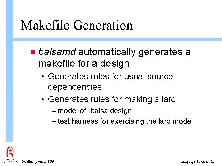 Makefile Generation n balsamd automatically generates a makefile for a design • Generates rules