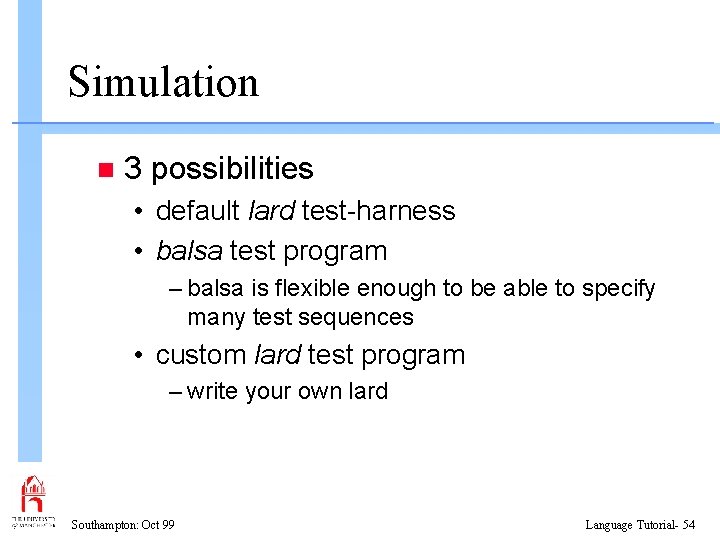 Simulation n 3 possibilities • default lard test-harness • balsa test program – balsa