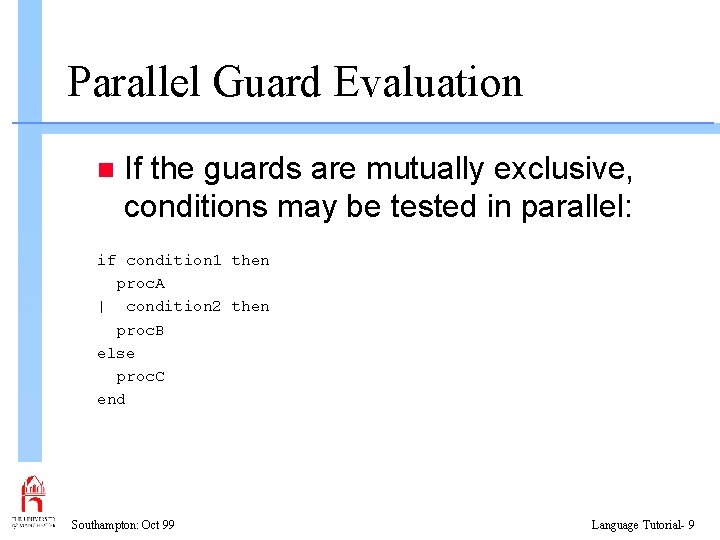 Parallel Guard Evaluation n If the guards are mutually exclusive, conditions may be tested