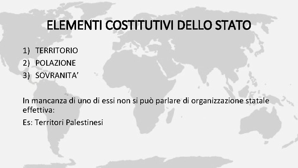 ELEMENTI COSTITUTIVI DELLO STATO 1) TERRITORIO 2) POLAZIONE 3) SOVRANITA’ In mancanza di uno