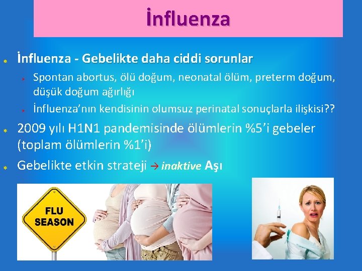 İnfluenza - Gebelikte daha ciddi sorunlar Ø Ø Spontan abortus, ölü doğum, neonatal ölüm,