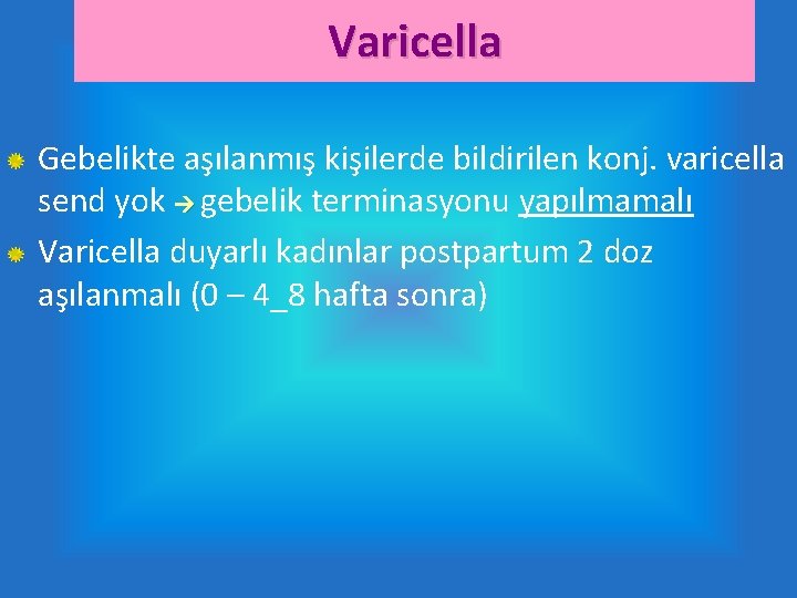 Varicella Gebelikte aşılanmış kişilerde bildirilen konj. varicella send yok gebelik terminasyonu yapılmamalı Varicella duyarlı
