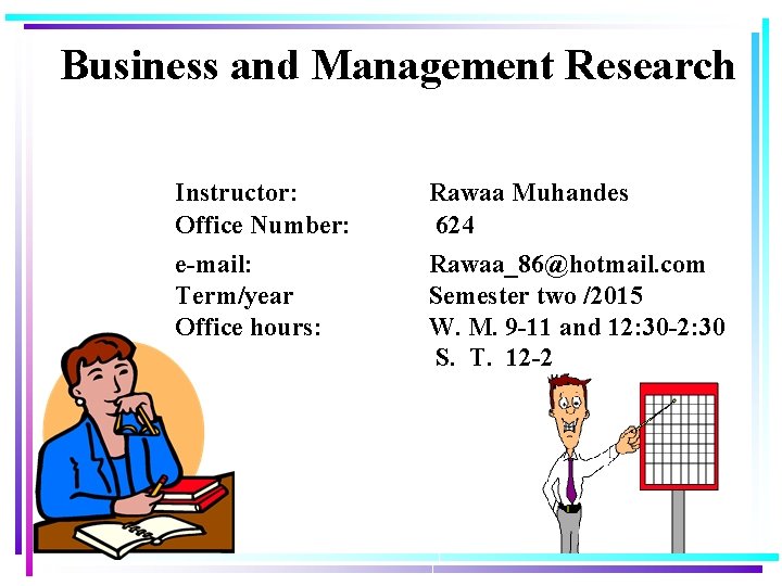 Business and Management Research Instructor: Office Number: Rawaa Muhandes 624 e-mail: Term/year Office hours: