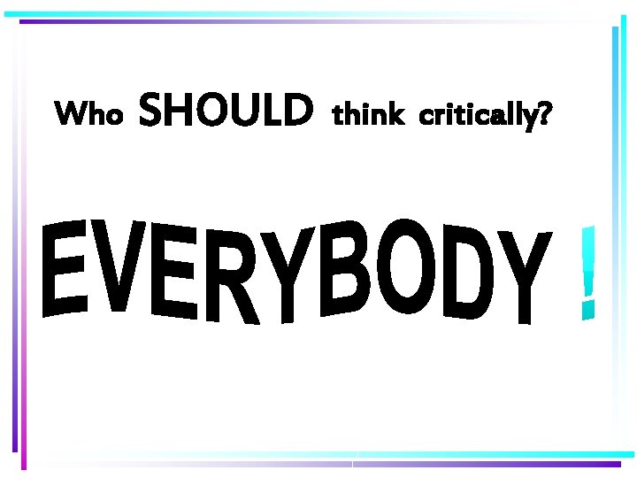 Who SHOULD think critically? 