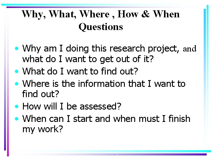 Why, What, Where , How & When Questions • Why am I doing this