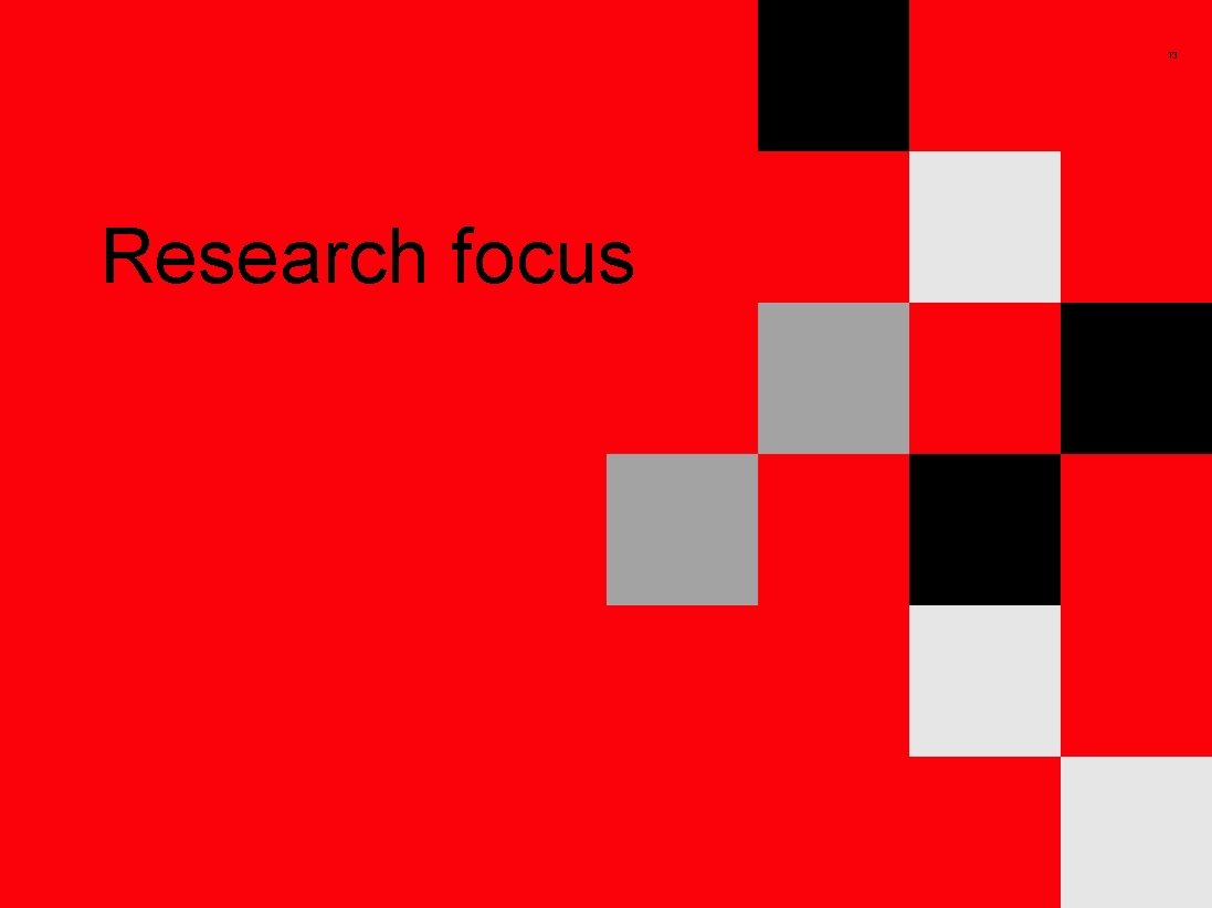 13 Research focus 