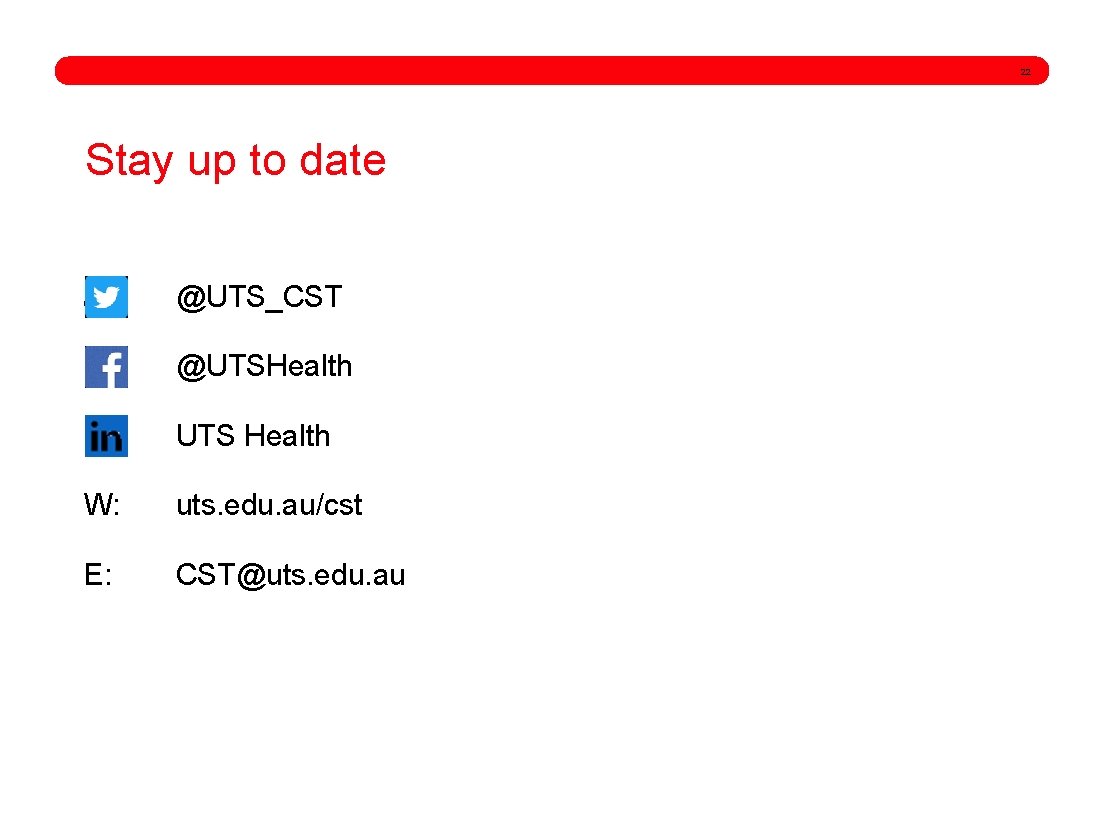 22 Stay up to date @ @UTS_CST @UTSHealth UTS Health W: uts. edu. au/cst