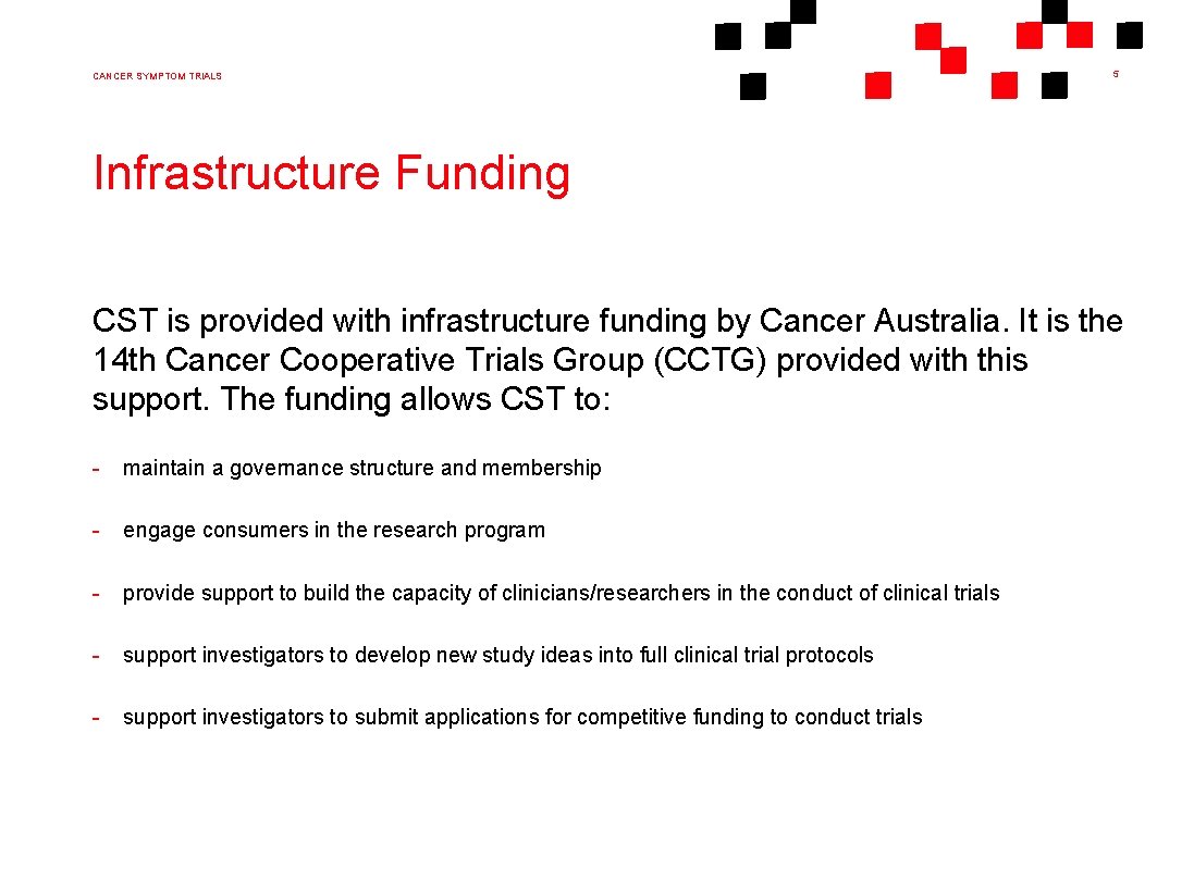 CANCER SYMPTOM TRIALS 5 Infrastructure Funding CST is provided with infrastructure funding by Cancer