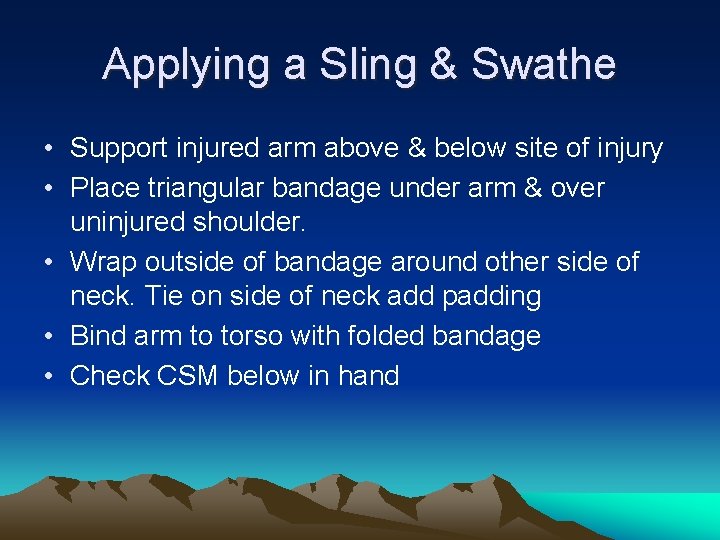 Applying a Sling & Swathe • Support injured arm above & below site of