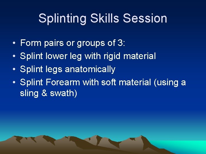 Splinting Skills Session • • Form pairs or groups of 3: Splint lower leg
