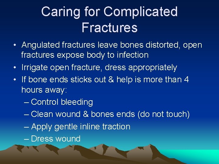Caring for Complicated Fractures • Angulated fractures leave bones distorted, open fractures expose body