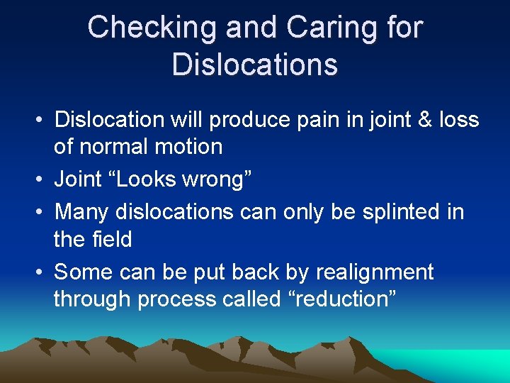 Checking and Caring for Dislocations • Dislocation will produce pain in joint & loss