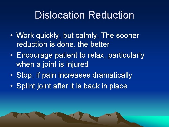 Dislocation Reduction • Work quickly, but calmly. The sooner reduction is done, the better