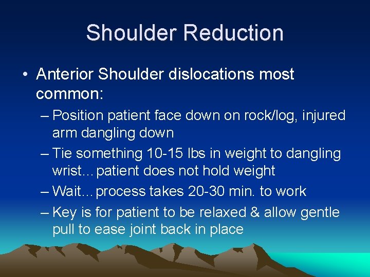 Shoulder Reduction • Anterior Shoulder dislocations most common: – Position patient face down on
