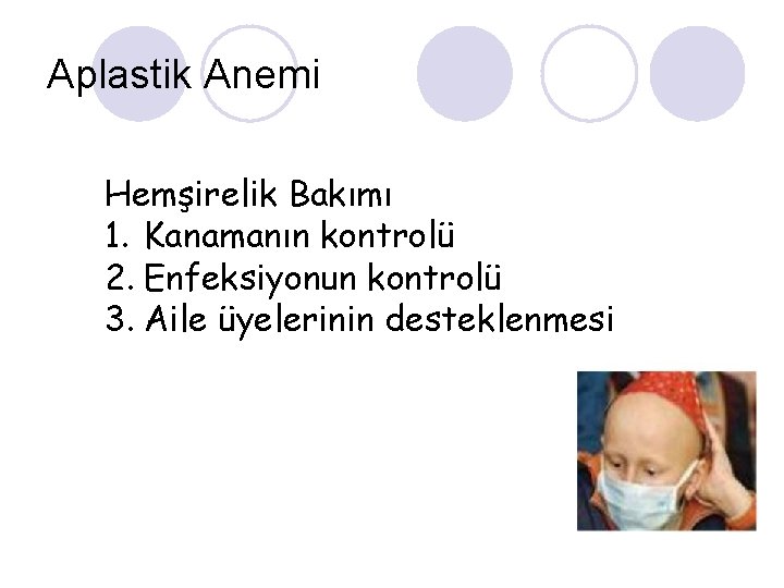 Aplastik Anemi Hemşirelik Bakımı 1. Kanamanın kontrolü 2. Enfeksiyonun kontrolü 3. Aile üyelerinin desteklenmesi