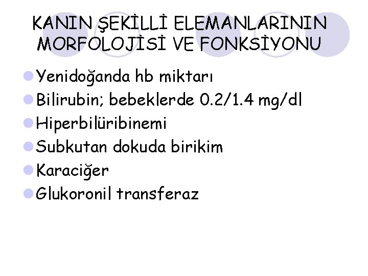 KANIN ŞEKİLLİ ELEMANLARININ MORFOLOJİSİ VE FONKSİYONU l Yenidoğanda hb miktarı l Bilirubin; bebeklerde 0.