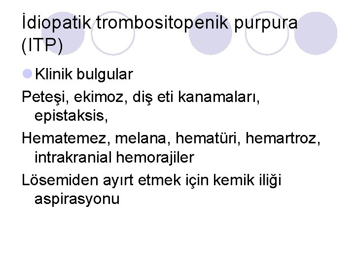 İdiopatik trombositopenik purpura (ITP) l Klinik bulgular Peteşi, ekimoz, diş eti kanamaları, epistaksis, Hematemez,