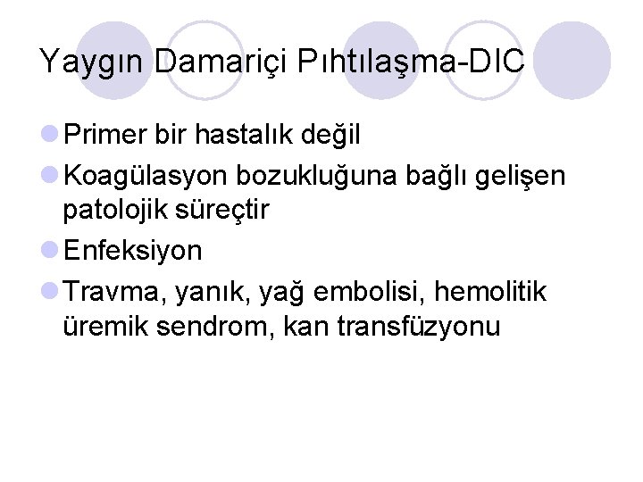 Yaygın Damariçi Pıhtılaşma-DIC l Primer bir hastalık değil l Koagülasyon bozukluğuna bağlı gelişen patolojik