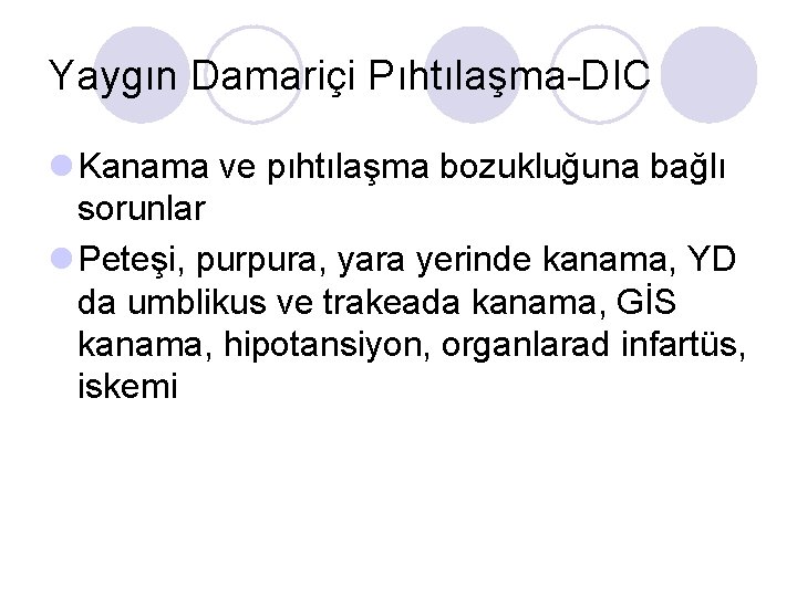 Yaygın Damariçi Pıhtılaşma-DIC l Kanama ve pıhtılaşma bozukluğuna bağlı sorunlar l Peteşi, purpura, yara