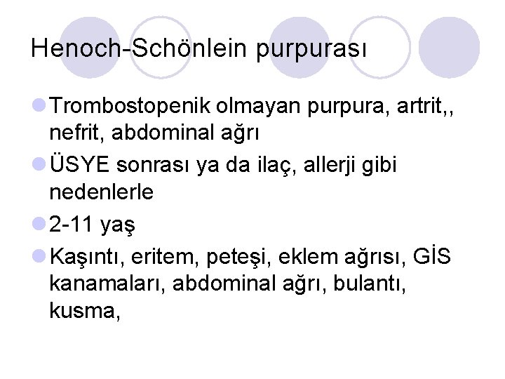 Henoch-Schönlein purpurası l Trombostopenik olmayan purpura, artrit, , nefrit, abdominal ağrı l ÜSYE sonrası