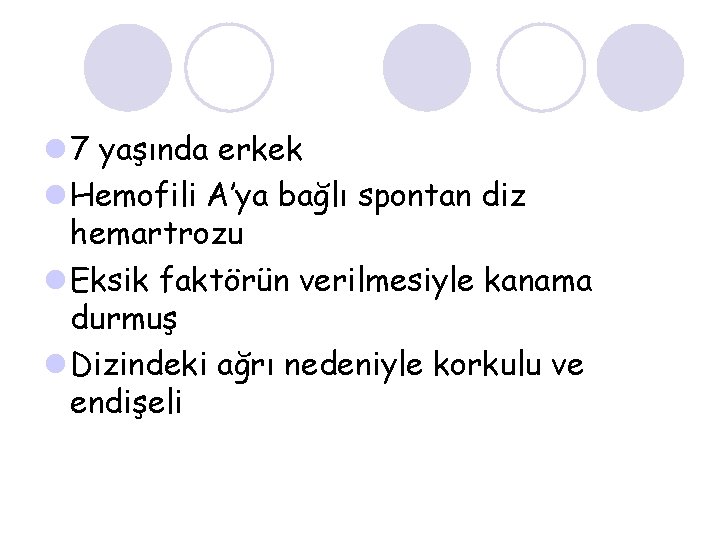 l 7 yaşında erkek l Hemofili A’ya bağlı spontan diz hemartrozu l Eksik faktörün