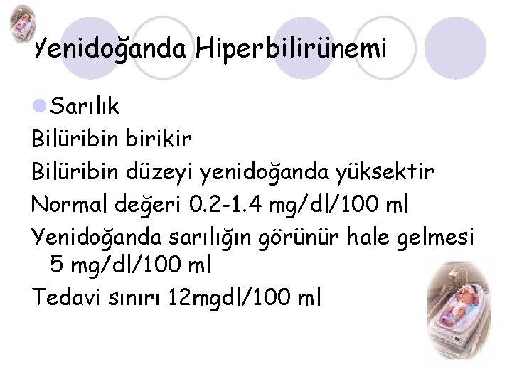 Yenidoğanda Hiperbilirünemi l Sarılık Bilüribin birikir Bilüribin düzeyi yenidoğanda yüksektir Normal değeri 0. 2