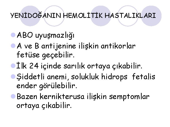 YENİDOĞANIN HEMOLİTİK HASTALIKLARI l ABO uyuşmazlığı l A ve B antijenine ilişkin antikorlar fetüse