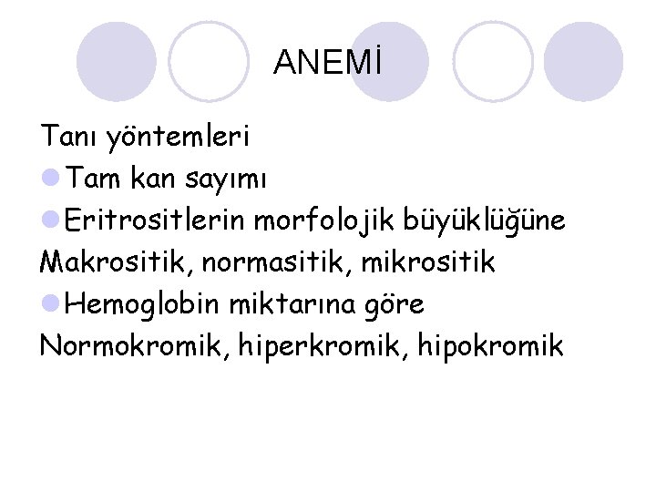 ANEMİ Tanı yöntemleri l Tam kan sayımı l Eritrositlerin morfolojik büyüklüğüne Makrositik, normasitik, mikrositik