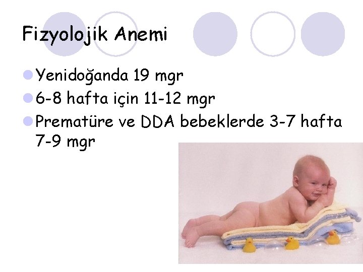 Fizyolojik Anemi l Yenidoğanda 19 mgr l 6 -8 hafta için 11 -12 mgr