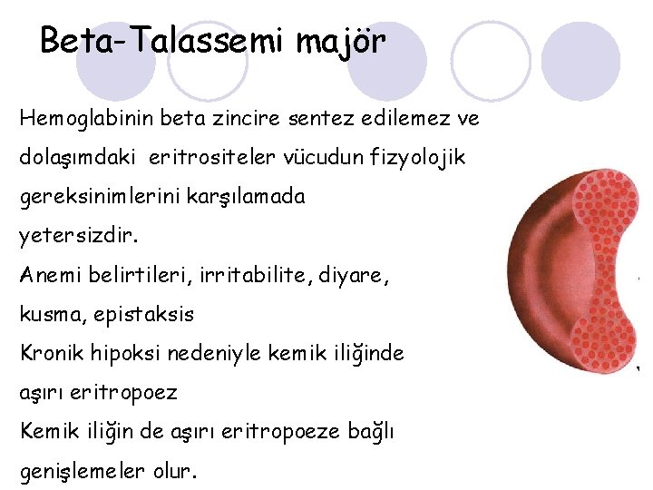 Beta-Talassemi majör Hemoglabinin beta zincire sentez edilemez ve dolaşımdaki eritrositeler vücudun fizyolojik gereksinimlerini karşılamada