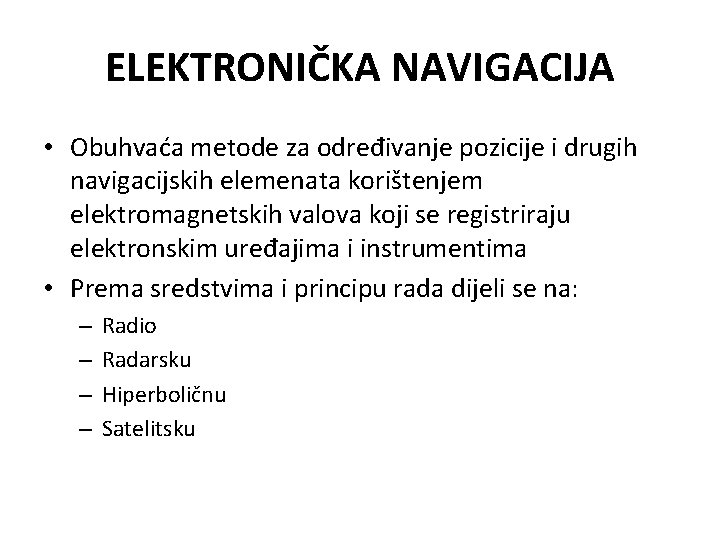 ELEKTRONIČKA NAVIGACIJA • Obuhvaća metode za određivanje pozicije i drugih navigacijskih elemenata korištenjem elektromagnetskih