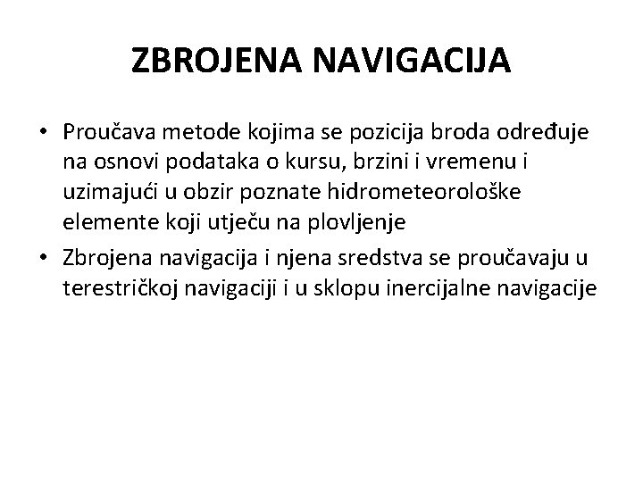 ZBROJENA NAVIGACIJA • Proučava metode kojima se pozicija broda određuje na osnovi podataka o