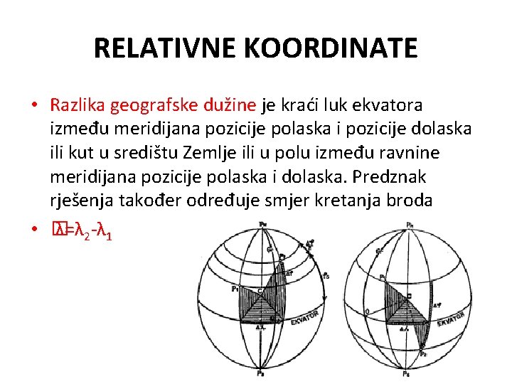 RELATIVNE KOORDINATE • Razlika geografske dužine je kraći luk ekvatora između meridijana pozicije polaska