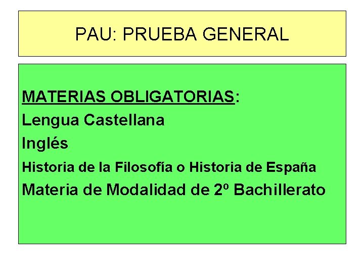 PAU: PRUEBA GENERAL MATERIAS OBLIGATORIAS: Lengua Castellana Inglés Historia de la Filosofía o Historia