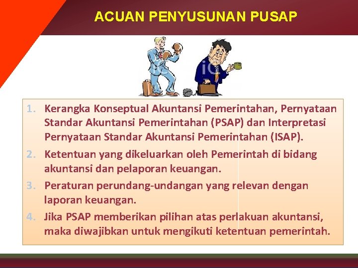 ACUAN PENYUSUNAN PUSAP 1. Kerangka Konseptual Akuntansi Pemerintahan, Pernyataan Standar Akuntansi Pemerintahan (PSAP) dan