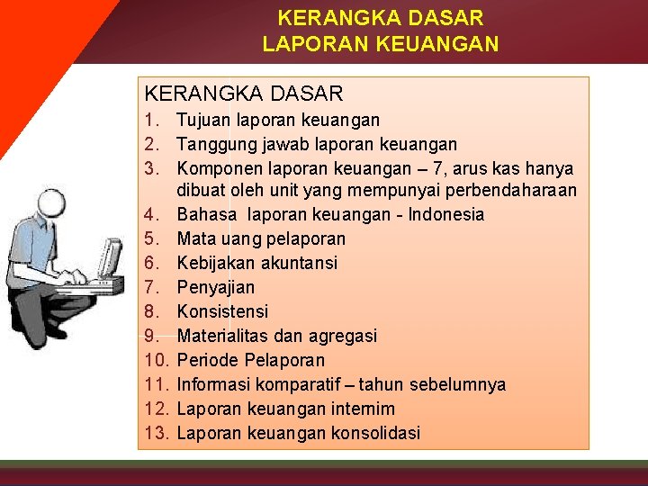 KERANGKA DASAR LAPORAN KEUANGAN KERANGKA DASAR 1. Tujuan laporan keuangan 2. Tanggung jawab laporan