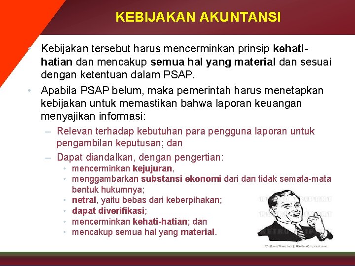 KEBIJAKAN AKUNTANSI • Kebijakan tersebut harus mencerminkan prinsip kehatian dan mencakup semua hal yang