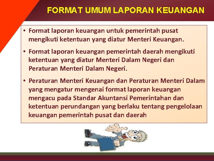 FORMAT UMUM LAPORAN KEUANGAN • Format laporan keuangan untuk pemerintah pusat mengikuti ketentuan yang