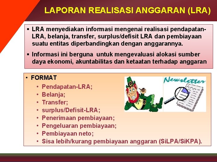 LAPORAN REALISASI ANGGARAN (LRA) § LRA menyediakan informasi mengenai realisasi pendapatan. LRA, belanja, transfer,
