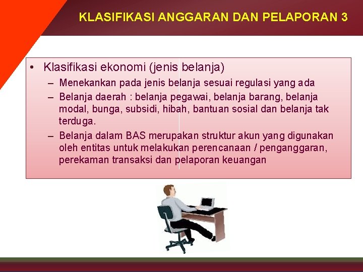 KLASIFIKASI ANGGARAN DAN PELAPORAN 3 • Klasifikasi ekonomi (jenis belanja) – Menekankan pada jenis