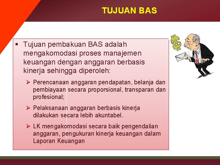 TUJUAN BAS § Tujuan pembakuan BAS adalah mengakomodasi proses manajemen keuangan dengan anggaran berbasis