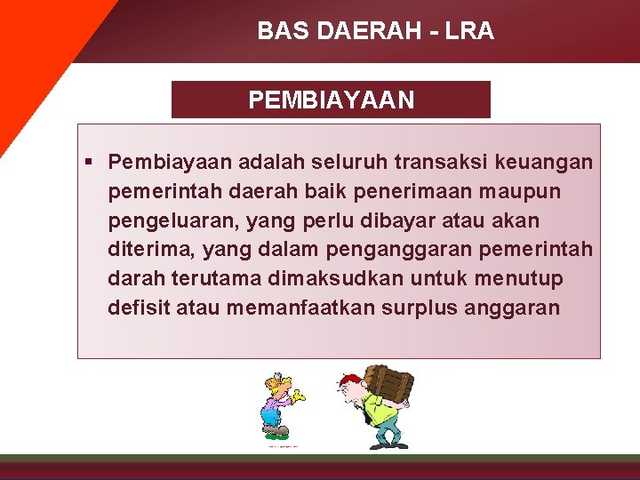 BAS DAERAH - LRA PEMBIAYAAN § Pembiayaan adalah seluruh transaksi keuangan pemerintah daerah baik