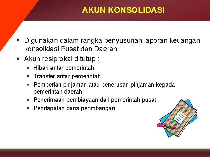 AKUN KONSOLIDASI § Digunakan dalam rangka penyusunan laporan keuangan konsolidasi Pusat dan Daerah §