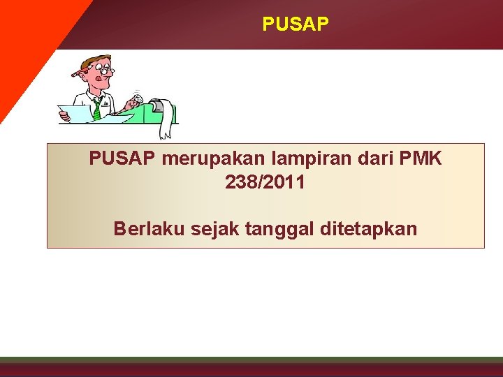 PUSAP merupakan lampiran dari PMK 238/2011 Berlaku sejak tanggal ditetapkan 