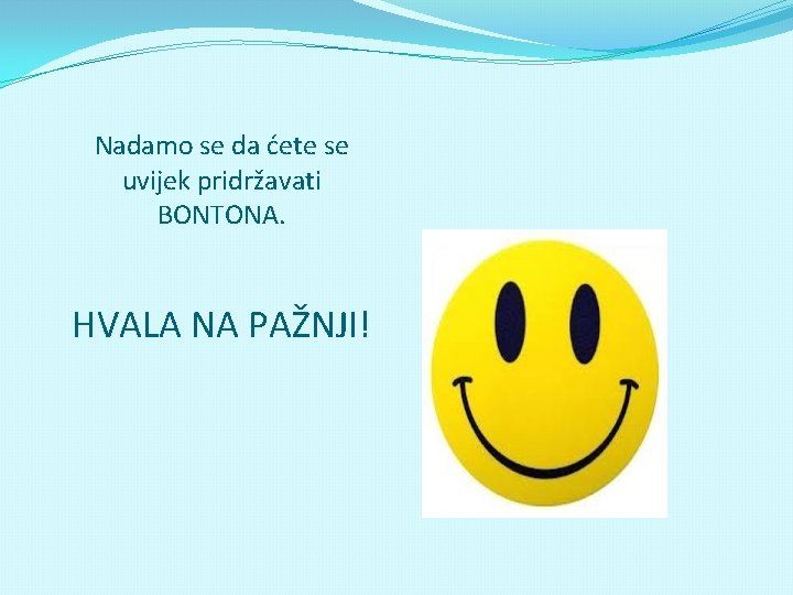 Nadamo se da ćete se uvijek pridržavati BONTONA. HVALA NA PAŽNJI! 