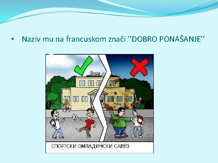  • Naziv mu na francuskom znači ’’DOBRO PONAŠANJE’’ 