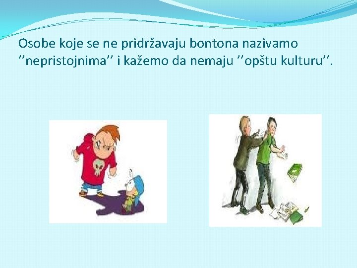 Osobe koje se ne pridržavaju bontona nazivamo ’’nepristojnima’’ i kažemo da nemaju ’’opštu kulturu’’.