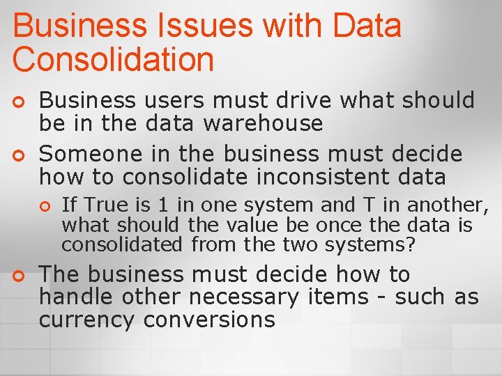 Business Issues with Data Consolidation ¢ ¢ Business users must drive what should be