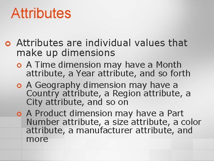 Attributes ¢ Attributes are individual values that make up dimensions ¢ ¢ ¢ A