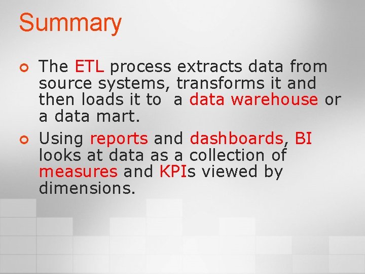 Summary ¢ ¢ The ETL process extracts data from source systems, transforms it and